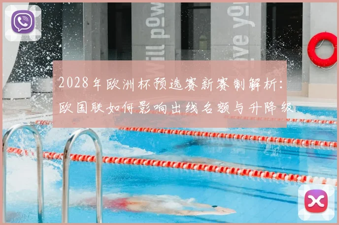 2028年欧洲杯预选赛新赛制解析：欧国联如何影响出线名额与升降级