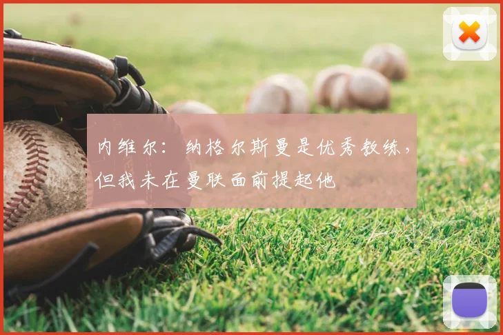内维尔:纳格尔斯曼是优秀教练,但我未在曼联面前提起他