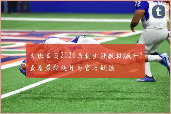 文班亚马2026马刺生涯数据飙升?查看最新统计与官方链接